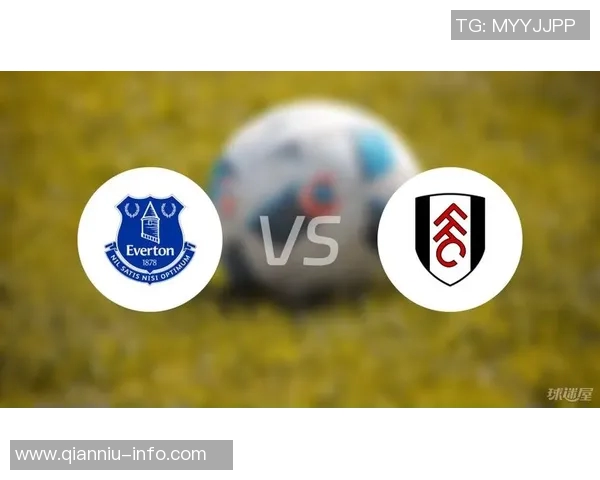 富勒姆与埃弗顿对决前瞻分析及比赛结果预测